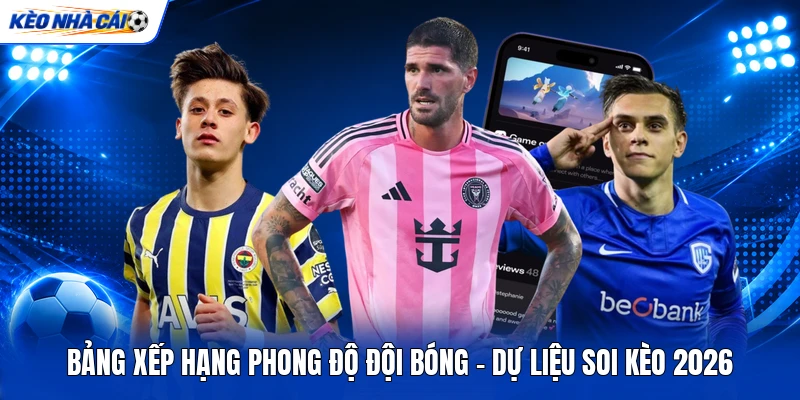 Bảng Xếp Hạng Phong Độ Đội Bóng - Dự Liệu Soi Kèo 2026 7 Bảng Xếp Hạng Phong Độ Đội Bóng - Dự Liệu Soi Kèo 2026