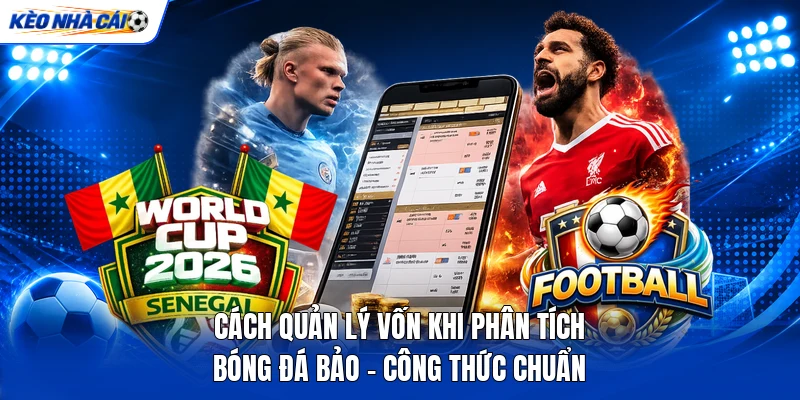 Cách Quản Lý Vốn Khi Phân Tích Bóng Đá Bảo - Công Thức Chuẩn 4 Cách Quản Lý Vốn Khi Phân Tích Bóng Đá Bảo - Công Thức Chuẩn