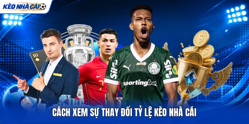 Cách xem sự thay đổi tỷ lệ kèo nhà cái