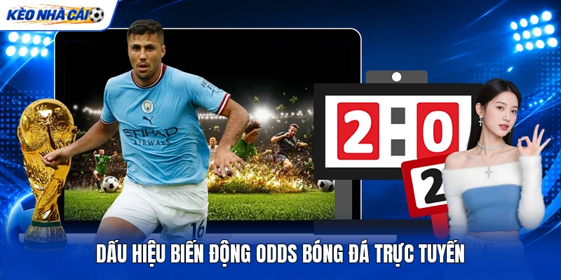 Dấu hiệu biến động odds bóng đá trực tuyến Dấu hiệu biến động odds bóng đá trực tuyến