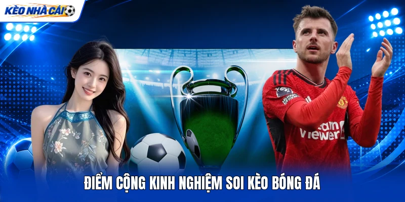 Điểm cộng kinh nghiệm soi kèo bóng đá