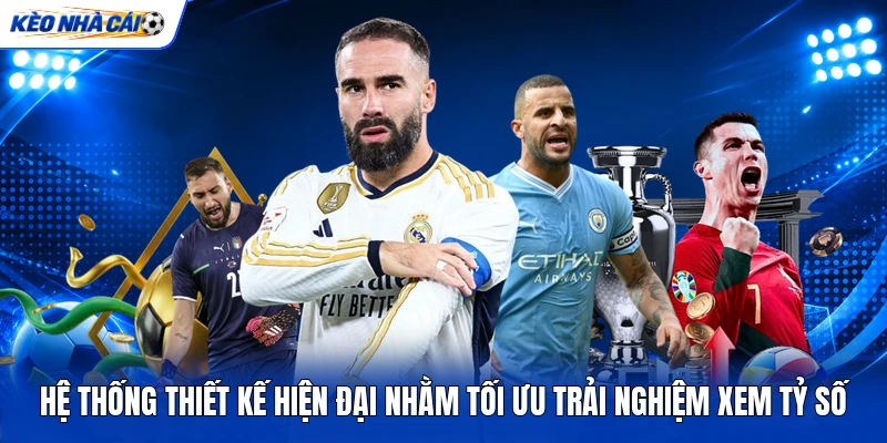 Hệ thống thiết kế hiện đại nhằm tối ưu trải nghiệm xem tỷ số