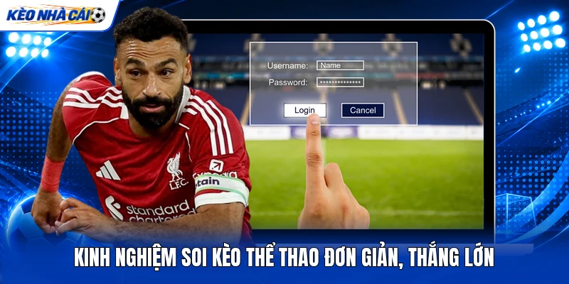 Kinh nghiệm soi kèo thể thao đơn giản, thắng lớn
