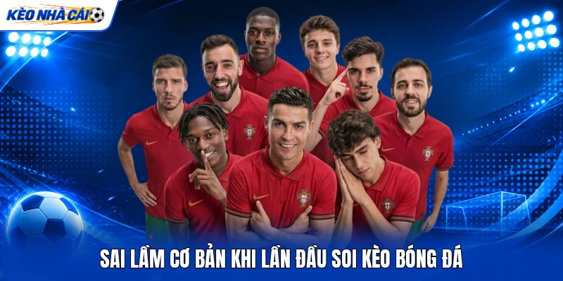 Sai lầm cơ bản khi lần đầu soi kèo bóng đá