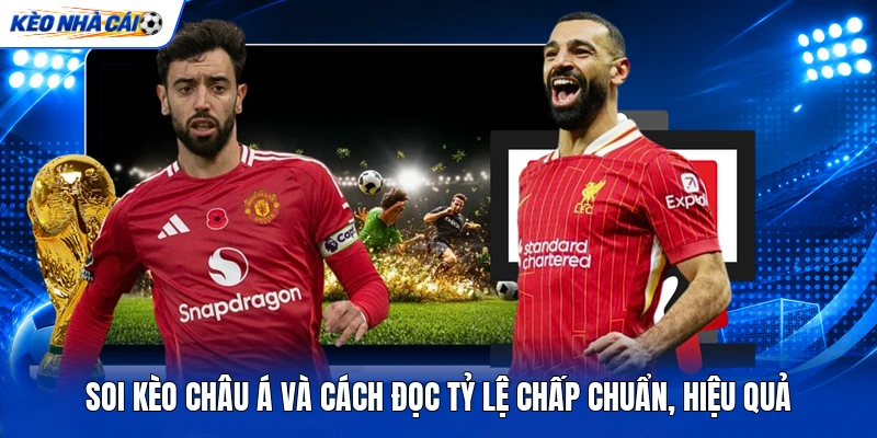 Soi Kèo Châu Á Và Cách Đọc Tỷ Lệ Chấp Chuẩn, Hiệu Quả 2 Soi Kèo Châu Á Và Cách Đọc Tỷ Lệ Chấp Chuẩn, Hiệu Quả