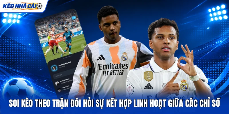 Soi kèo theo trận đòi hỏi sự kết hợp linh hoạt giữa các chỉ số Soi kèo theo trận đòi hỏi sự kết hợp linh hoạt giữa các chỉ số