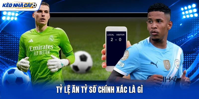  Tỷ lệ ăn tỷ số chính xác là gì